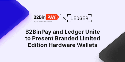 B2BinPay و Ledger کیف‌پول‌های سخت‌افزاری نسخه محدود انحصاری را معرفی کردند